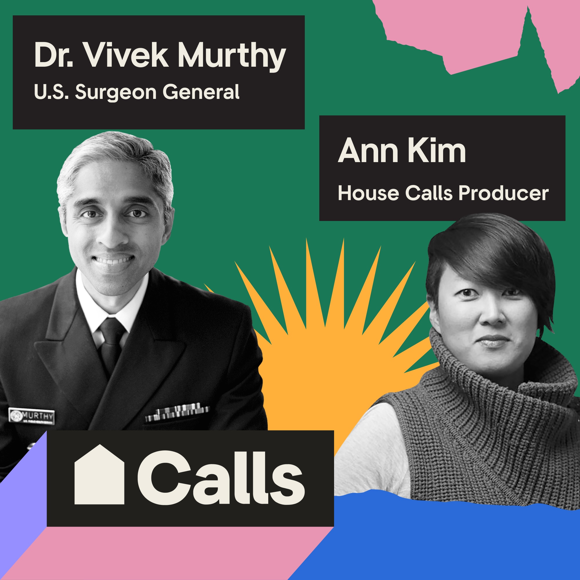 Black and white photographs of Dr. Vivek Murthy, U.S. Surgeon General, and Ann Kim, House Calls Producer, against a background of bright green, pink, and yellow geometric shapes. House Calls logo sits in the bottom left corner.