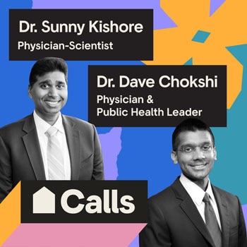 Headshots of Dr. Sunny Kishore, Physician-Scientist and Dr. Dave Chokshi, Physician & Public Health Leader