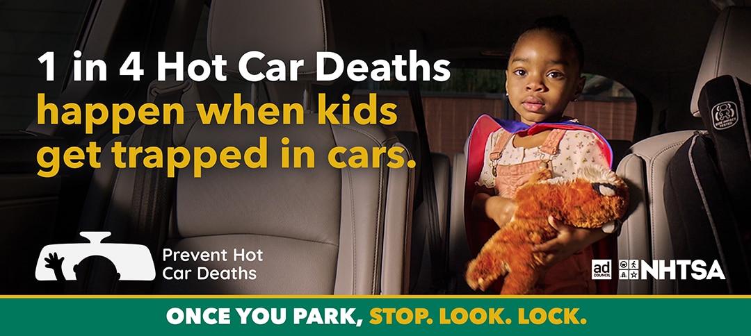 NHTSA Ad Council Prevent Hot Car Deaths: 1 in 4 Hot Car Deaths happen when kids get trapped in cars.